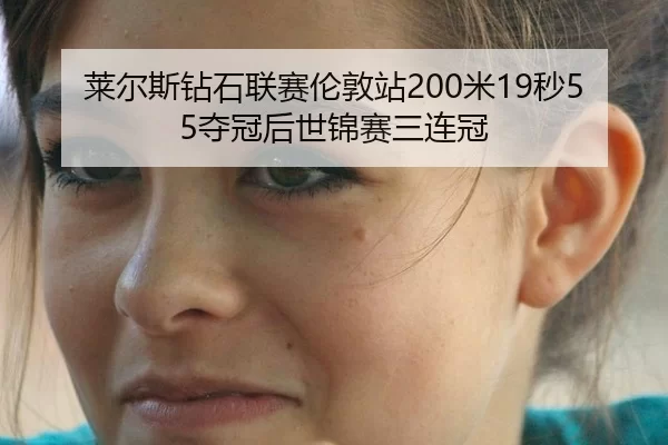 莱尔斯钻石联赛伦敦站200米19秒55夺冠后世锦赛三连冠